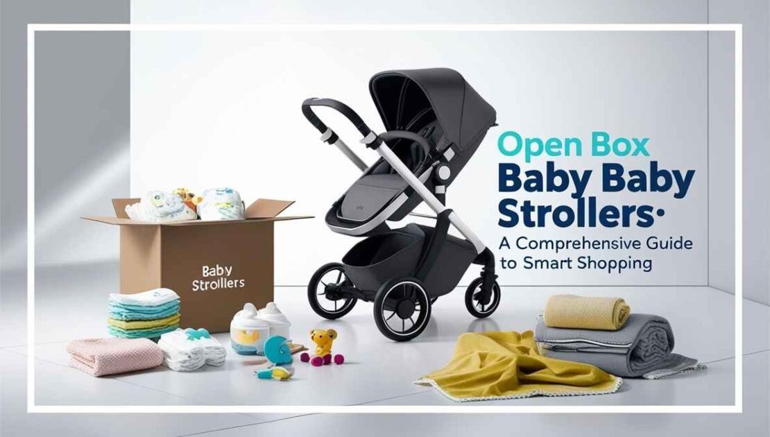 Open Box Baby Strollers A Comprehensive Guide to Smart Shopping